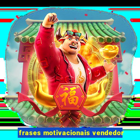 frases motivacionais vendedor